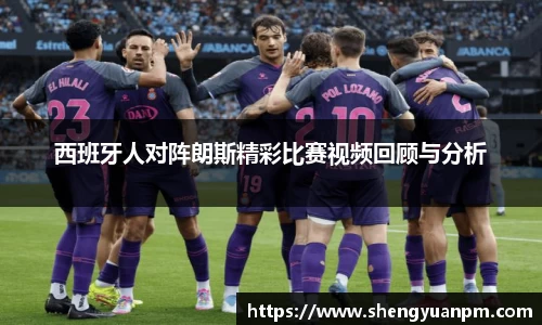 西班牙人对阵朗斯精彩比赛视频回顾与分析